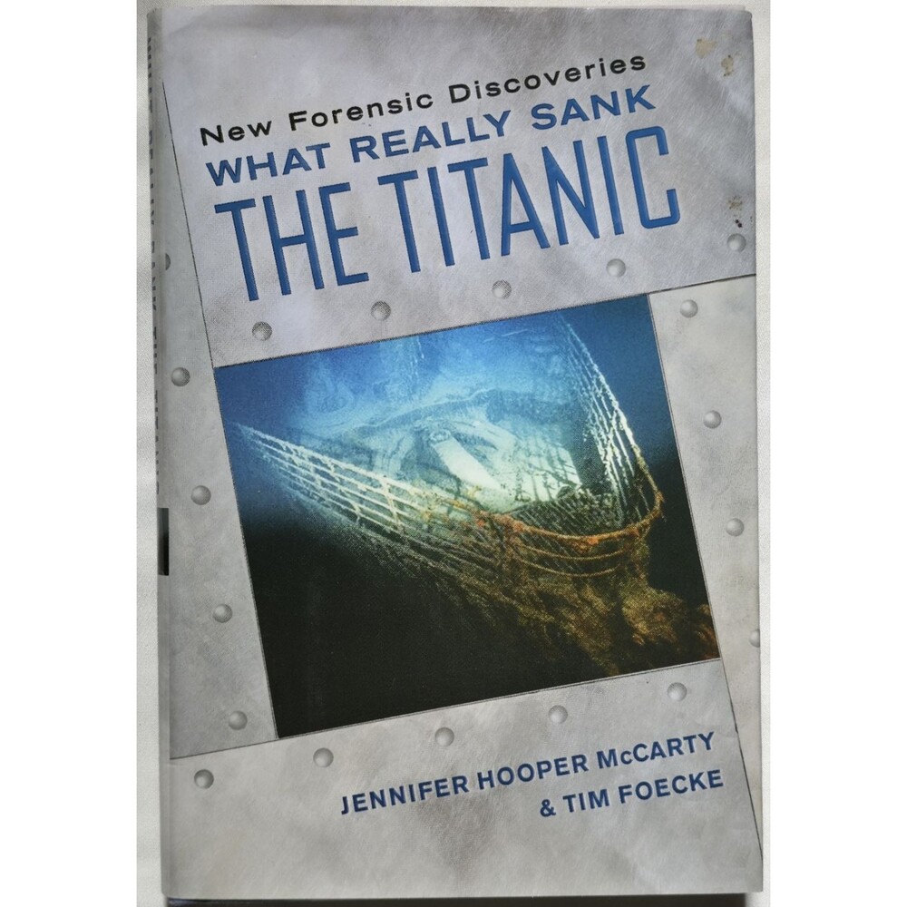 What Really Sank The Titanic New Forensic Discoveries McCarty Foecke Conspiracy